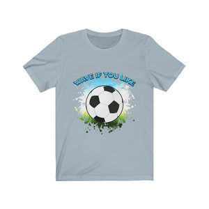 Soccer - Wave If You Like Soccer - Unisex Jersey Short Sleeve Tee